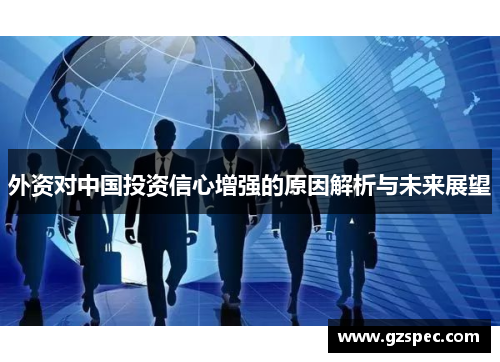 外资对中国投资信心增强的原因解析与未来展望