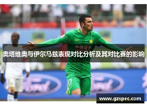 奥塔维奥与伊尔马兹表现对比分析及其对比赛的影响