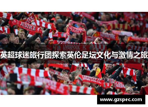 英超球迷旅行团探索英伦足坛文化与激情之旅