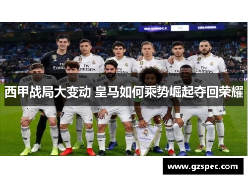 西甲战局大变动 皇马如何乘势崛起夺回荣耀 西甲战局大变动 皇马如何乘势崛起夺回荣耀