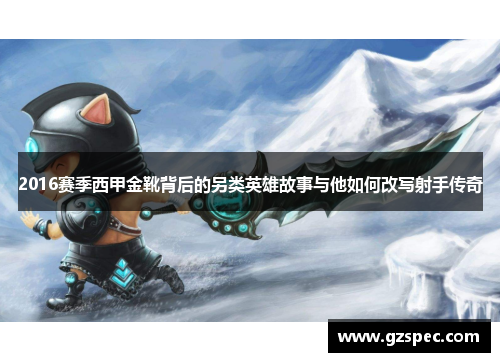 2016赛季西甲金靴背后的另类英雄故事与他如何改写射手传奇