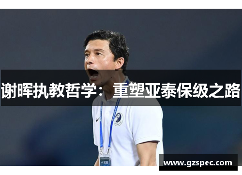 谢晖执教哲学：重塑亚泰保级之路